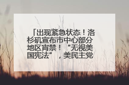 出现紧急状态！洛杉矶宣布市中心部分地区宵禁！“无视美国宪法”，美民主党议员批评特朗普