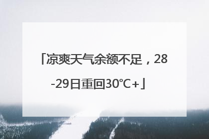 凉爽天气余额不足，28-29日重回30℃+