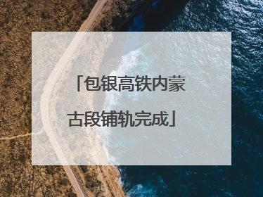 包银高铁内蒙古段铺轨完成