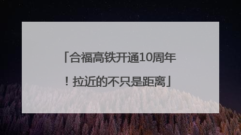 合福高铁开通10周年！拉近的不只是距离