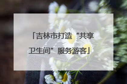 吉林市打造“共享卫生间”服务游客