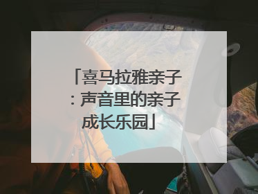 喜马拉雅亲子：声音里的亲子成长乐园