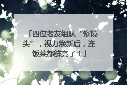 四位老友组队“修镜头”，视力焕新后，连饭菜都鲜亮了！