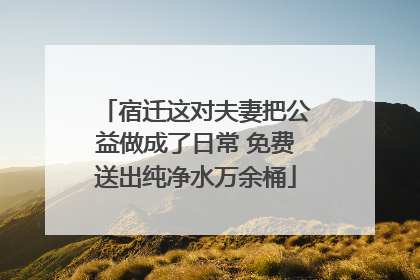 宿迁这对夫妻把公益做成了日常 免费送出纯净水万余桶