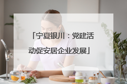 宁夏银川：党建活动促安居企业发展