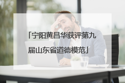 宁阳黄昌华获评第九届山东省道德模范