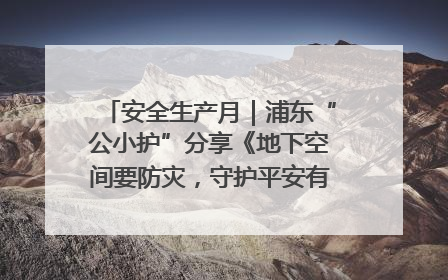 安全生产月｜浦东“公小护”分享《地下空间要防灾，守护平安有我在》安全谣