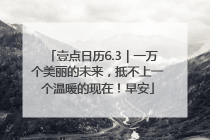 壹点日历6.3｜一万个美丽的未来，抵不上一个温暖的现在！早安