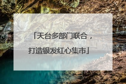 天台多部门联合，打造银发红心集市