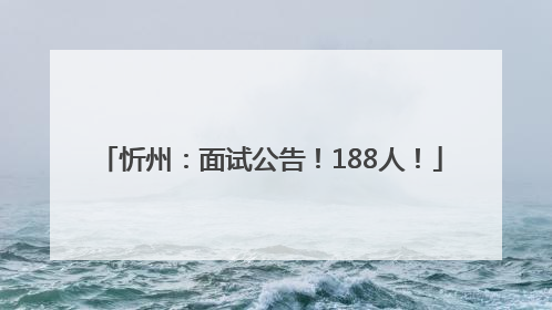 忻州：面试公告！188人！
