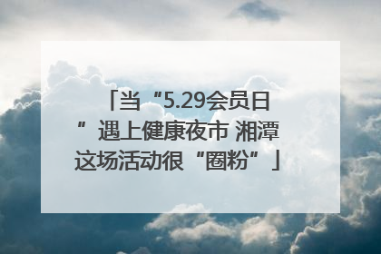 当“5.29会员日”遇上健康夜市 湘潭这场活动很“圈粉”