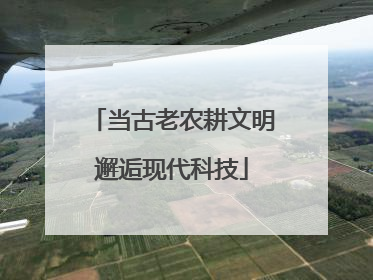 当古老农耕文明邂逅现代科技