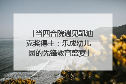 当四合院遇见凯迪克奖得主：乐成幼儿园的先锋教育盛宴