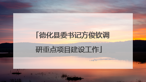 德化县委书记方俊钦调研重点项目建设工作