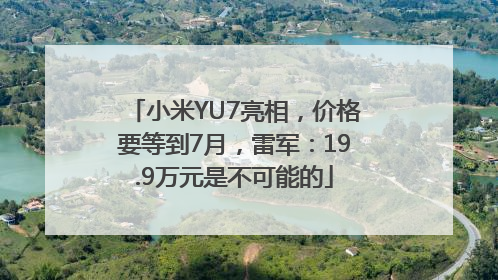 小米YU7亮相，价格要等到7月，雷军：19.9万元是不可能的