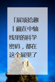 展项拾趣丨藏在中轴线里的科学密码，都在这个展里了！
