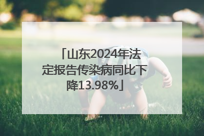 山东2024年法定报告传染病同比下降13.98%