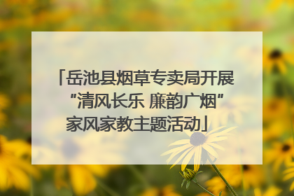 岳池县烟草专卖局开展“清风长乐 廉韵广烟”家风家教主题活动