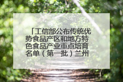 工信部公布传统优势食品产区和地方特色食品产业重点培育名单（第一批）兰州牛肉拉面位列其中