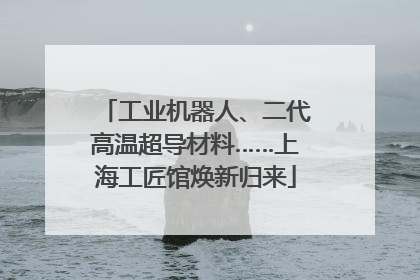 工业机器人、二代高温超导材料……上海工匠馆焕新归来