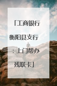 工商银行衡阳县支行：上门帮办残联卡