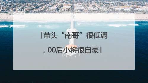 带头“南哥”很低调，00后小将很自豪