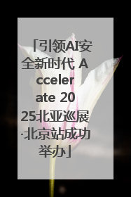 引领AI安全新时代 Accelerate 2025北亚巡展·北京站成功举办