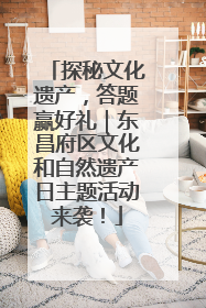 探秘文化遗产，答题赢好礼｜东昌府区文化和自然遗产日主题活动来袭！