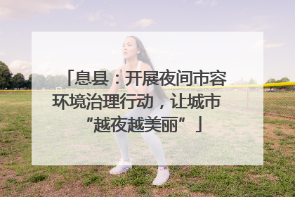 息县：开展夜间市容环境治理行动，让城市 “越夜越美丽”