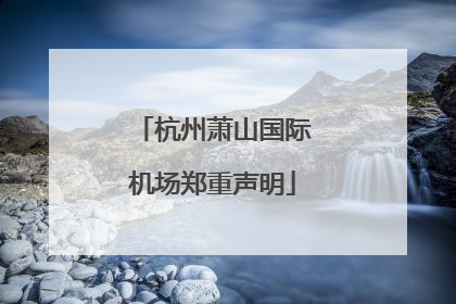 杭州萧山国际机场郑重声明