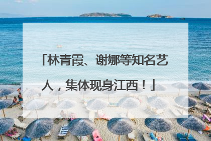 林青霞、谢娜等知名艺人，集体现身江西！