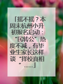 摇不摇？本周末杭州小升初报名启动：“民转公”热度不减，有毕业生家长这样谈“择校真相”……
