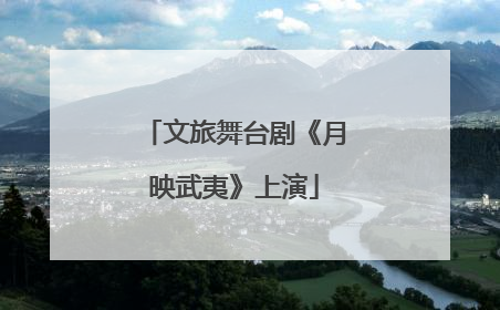 文旅舞台剧《月映武夷》上演