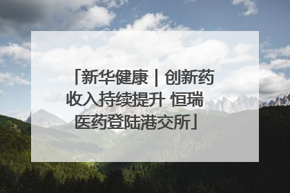 新华健康｜创新药收入持续提升 恒瑞医药登陆港交所