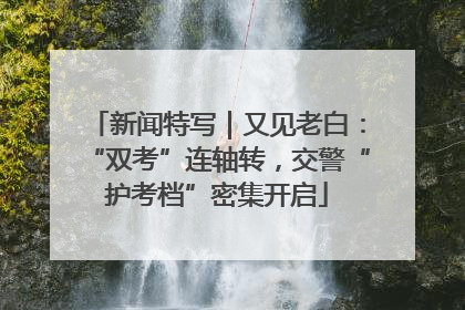 新闻特写｜又见老白：“双考”连轴转，交警“护考档”密集开启