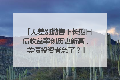 无差别抛售下长期日债收益率创历史新高，美债投资者急了？