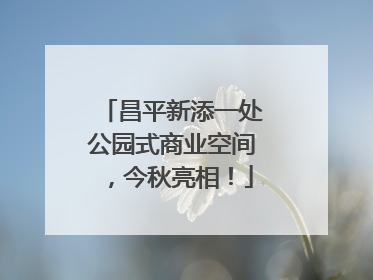 昌平新添一处公园式商业空间，今秋亮相！