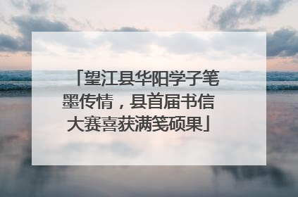 望江县华阳学子笔墨传情，县首届书信大赛喜获满笺硕果
