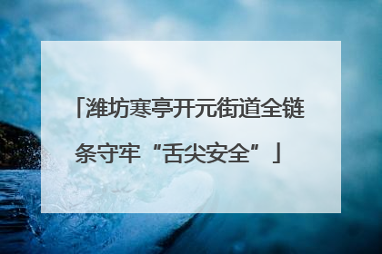 潍坊寒亭开元街道全链条守牢“舌尖安全”