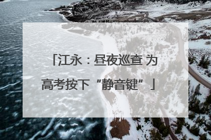 江永：昼夜巡查 为高考按下“静音键”