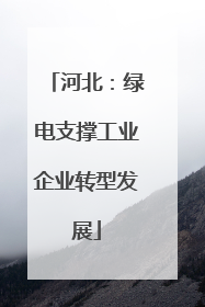 河北：绿电支撑工业企业转型发展