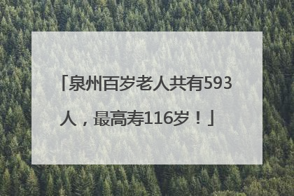 泉州百岁老人共有593人，最高寿116岁！