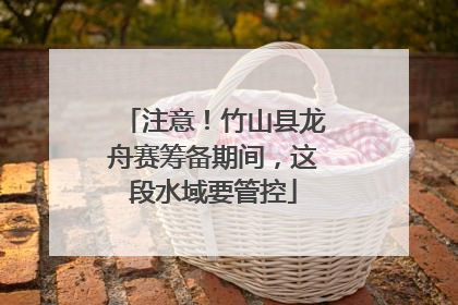 注意！竹山县龙舟赛筹备期间，这段水域要管控