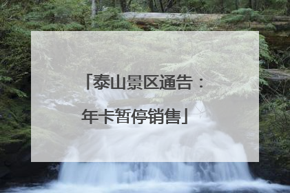 泰山景区通告：年卡暂停销售