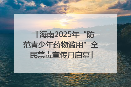 海南2025年“防范青少年药物滥用”全民禁毒宣传月启幕