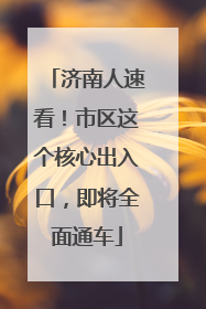 济南人速看！市区这个核心出入口，即将全面通车