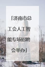 济南市总工会人工智能专场招聘会举办