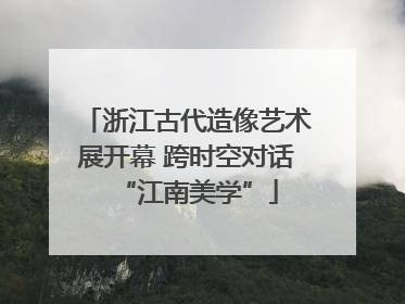 浙江古代造像艺术展开幕 跨时空对话“江南美学”
