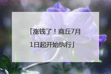 涨钱了！商丘7月1日起开始执行