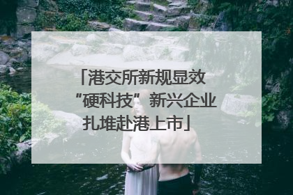 港交所新规显效 “硬科技”新兴企业扎堆赴港上市